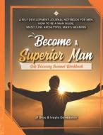 Become A Superior Man: Self Discovery Journal Workbook: A Self Development Journal Workbook For Men, How to be a Man Guide, Masculine Archety di Ivaylo Govedarov, Jf Brou edito da BOOKBABY