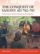 The Conquest of Saxony AD 782-785 di David Nicolle edito da Bloomsbury Publishing PLC