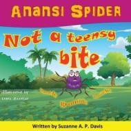 ANANSI SPIDER: NOT A TEENSY BITE di SUZANNE DAVIS edito da LIGHTNING SOURCE UK LTD