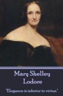 Mary Shelley - Lodore: Elegance Is Inferior to Virtue. di Mary Shelley edito da Word to the Wise