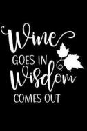 Wine Goes in Wisdom Comes Out: Wine Tasting Notebook and Wine Pairing Guide, Wine Tasting Journal Log, 6 X 9 Matte Soft  di Monjas Wines edito da INDEPENDENTLY PUBLISHED