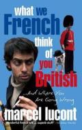 What We French Think Of You British di Marcel Lucont edito da Imm Lifestyle Books