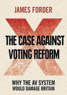 The Case Against Voting Reform di James Forder edito da Oneworld Publications