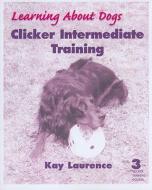 Clicker Intermediate Training, Level 3 di Kay Laurence edito da SUNSHINE BOOKS INC