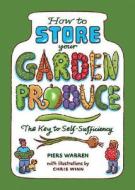 How To Store Your Garden Produce di Piers Warren edito da Green Books
