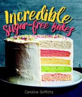 Incredible Sugar-Free Bakes di Caroline Griffiths edito da SMITH STREET BOOKS