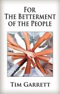 For the Betterment of the People di Tim A. Garrett edito da Telemachus Press, LLC