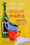 Faith, Grief & Pass the Chocolate Pudding di Heather Wallace, Stuart Rubio edito da AlyBlue Media