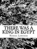 There Was a King in Egypt di Norma Lorimer edito da Createspace Independent Publishing Platform