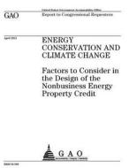 Energy Conservation and Climate Change: Factors to Consider in the Design of the Nonbusiness Energy Property Credit di United States Government Account Office edito da Createspace Independent Publishing Platform