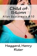 Child of Stonn: Allan Quatermain #10 di Haggard Henry Rider edito da Createspace Independent Publishing Platform