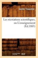 Les Recreations Scientifiques, Ou L'Enseignement (Ed.1883) di Tissandier G. edito da Hachette Livre - Bnf