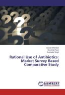 Rational Use of Antibiotics: Market Survey Based Comparative Study di Saurav Bhandari, Gurvinder Kaur, Kulwinder Singh edito da LAP Lambert Academic Publishing