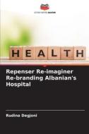 Repenser Re-imaginer Re-branding Albanian's Hospital di Rudina Degjoni edito da Editions Notre Savoir