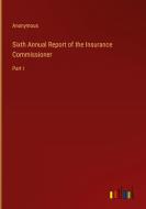 Sixth Annual Report of the Insurance Commissioner di Anonymous edito da Outlook Verlag