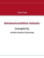 Betriebswirtschaftliche Fallstudie: Gartenglück KG, di Martin Tradt edito da Books on Demand