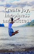 Create more joy, happiness and success di Frank Mildenberger edito da Books on Demand