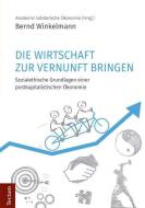 Die Wirtschaft zur Vernunft bringen di Bernd Winkelmann edito da Tectum Verlag
