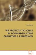 VIP PROTECTS TH2 CELLS BY DOWNREGULATING GRANZYME BEXPRESSION di Vikas Sharma edito da VDM Verlag