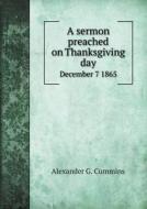 A Sermon Preached On Thanksgiving Day December 7 1865 di Alexander G Cummins edito da Book On Demand Ltd.