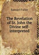 The Revelation Of St. John The Divine Self-interpreted di Samuel Fuller edito da Book On Demand Ltd.
