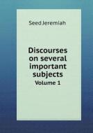 Discourses On Several Important Subjects Volume 1 di Seed Jeremiah edito da Book On Demand Ltd.
