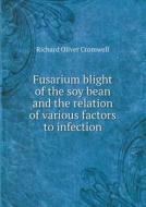 Fusarium Blight Of The Soy Bean And The Relation Of Various Factors To Infection di Richard Oliver Cromwell edito da Book On Demand Ltd.