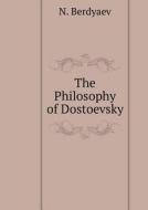 The Philosophy Of Dostoevsky di N Berdyaev edito da Book On Demand Ltd.