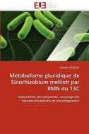 Métabolisme glucidique de Sinorhizobium meliloti par RMN du 13C di Isabelle GOSSELIN edito da Editions universitaires europeennes EUE