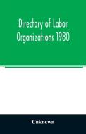 Directory of labor organizations 1980 di Unknown edito da Alpha Editions
