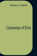 Castaways Of Eros di Nelson S. Bond edito da Alpha Editions