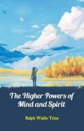 The Higher Powers of Mind and Spirit di Ralph Waldo Trine edito da Hawk Press