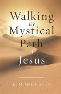 Walking the Mystical Path of Jesus di Kim Michaels edito da MORE TO LIFE PUB