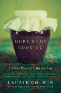 More Home Cooking: A Writer Returns to the Kitchen di Laurie Colwin edito da PERENNIAL