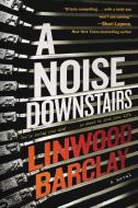 A Noise Downstairs di Linwood Barclay edito da WILLIAM MORROW