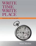 Write Time, Write Place: Sentences and Paragraphs Plus Mywritinglab with Pearson Etext -- Access Card Package di Mimi Markus edito da Longman Publishing Group