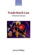 Trade Mark Law: A Practical Anatomy di Jeremy Phillips edito da OXFORD UNIV PR