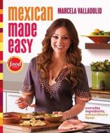 Mexican Made Easy: Everyday Ingredients, Extraordinary Flavor: A Cookbook di Marcela Valladolid edito da POTTER CLARKSON N