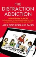 Distraction Addiction: Getting the Information You Need and the Communication You Want, Without Enraging Your Family, An di Alex Soojung-Kim Pang edito da LITTLE BROWN & CO