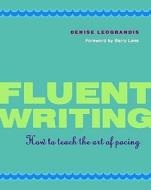 Fluent Writing: How to Teach the Art of Pacing di Denise Leograndis edito da Heinemann Educational Books