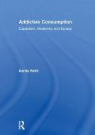 Addictive Consumption di Gerda Reith edito da Taylor & Francis Ltd