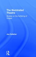 The Illuminated Theatre di Joe (Roehampton University) Kelleher edito da Taylor & Francis Ltd