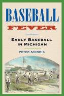 Morris, P:  Baseball Fever di Peter Morris edito da University of Michigan Press