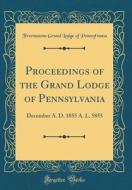 Proceedings of the Grand Lodge of Pennsylvania: December A. D. 1855 A. L. 5855 (Classic Reprint) di Freemasons Grand Lodge of Pennsylvania edito da Forgotten Books