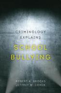 Criminology Explains School Bullying di Robert A. Brooks, Jeffrey W. Cohen edito da University Of California Press