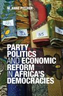 Party Politics and Economic Reform in Africa's Democracies di M. Anne Pitcher edito da Cambridge University Press