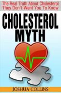 Cholesterol Myth: The Real Truth about Cholesterol They Don't Want You to Know. di Joshua Collins edito da Successtrax Publishing