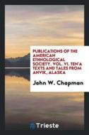 Publications of the American Ethnological Society. Vol. VI. Ten'a Texts and Tales from Anvik, Alaska di John W. Chapman edito da LIGHTNING SOURCE INC
