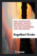 Die Protestanten Und Wir: Einigendes Und Trennendes di Engelbert Krebs edito da LIGHTNING SOURCE INC