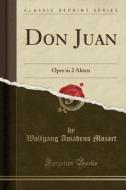 Don Juan: Oper in 2 Akten (Classic Reprint) di Wolfgang Amadeus Mozart edito da Forgotten Books